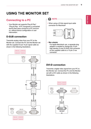 Page 99
ENGENGLISH
USING THE MONITO\f SET
USING	THE	MONITOR	SET
Connecting	to	a	PC
yyYour	Monitor	set	supports	Plug	&	Play*.	
*Plug	&	Play:		A	PC	recognizes	a	connected	
device	that	users	connect	to	a	PC	and	turn	
on,	without	device	configuration	or	user	
intervention.
D-SUB	connection
Transmits	analog	video	from	your	PC	to	the	
Monitor	set.	Connect	the	PC	and	the	Monitor	set	
with	the	supplied	D-sub	15	pin	signal	cable	as	
shown	in	the	following	illustrations.
yyMac	adapter
For	 Apple	Macintosh	use,	a...