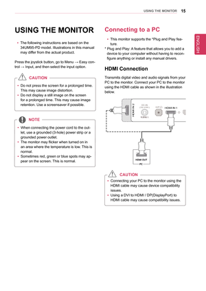 Page 15ENGLISH
15UsInG THe MonIToR
UsInG THe MonIToR
 yThe following instructions are based on the 
34UM95-PD model. Illustrations in this manual 
may differ from the actual product.
Press the joystick button, go to Menu → Easy con-
trol → Input, and then select the input option.
 
y Do not press the screen for a prolonged time. 
This may cause image distortion.
 
y Do not display a still image on the screen 
for a prolonged time. This may cause image 
retention. Use a screensaver if possible.
CaUTIon
 
y When...