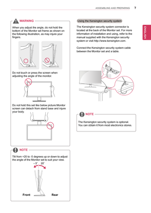 Page 77
ENGENGLISH
ASSEMBLING AND PREPARING
Using the Kensington security system 
The Kensington security system connector is 
located at the back of the Monitor set. For more 
information of installation and using, refer to the 
manual supplied with the Kensington security 
system or visit 
http://www.kensington.com.
Connect the Kensington security system cable 
between the Monitor set and a table.
The Kensington security system is optional. 
You can obtain it from most electronics stores.
note
When you...