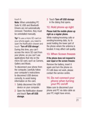 Page 2321
ur a 
er 
ge" 
as 
a o 
w ro 
n on
o touch it.
Note: When uninstalling PC 
Suite IV, USB and Bluetooth 
Drivers are not automatically 
removed. Therefore, they must 
be uninstalled manually.
Tip! To use a micro SD card on 
your phone again, you need to 
open the Notiﬁ cation drawer and 
touch "
Turn off USB storage".
During this time, you can’t 
access the micro SD card from 
your phone, so you can’t use 
applications that rely on the 
micro SD card, such as Camera, 
Gallery and Music.
To...