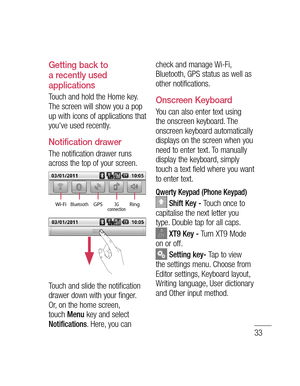 Page 3533
e 
ay 
n to old d 
e .
n 
m 
Getting back to 
a recently used 
applications
Touch and hold the Home key. 
The screen will show you a pop 
up with icons of applications that 
you've used recently.
Notification drawer
The notification drawer runs 
across the top of your screen. 
Ring 3G 
connectionGPSBluetoothWi-Fi
Touch and slide the notification 
drawer down with your finger. 
Or, on the home screen, 
touch 
Menu key and select Notifications. Here, you can check and manage Wi-Fi, 
Bluetooth, GPS...