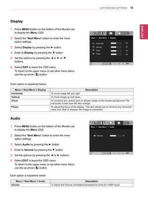 Page 1515
ENGENGLISH
CUSTOMIZING SETTINGS
Display
1 Press MENU button on the bottom of the Monitor set 
to display the Menu OSD.  
2 Select the "Next Menu" button to enter the more 
option settings. 
3 Select Display by pressing the ► button. 
4 Enter to Display by pressing the ▼ button.
5 Set the options by pressing the ◄ or ► or ▼ 
buttons.
6 Select EXIT to leave the OSD menu.
To return to the upper menu or set other menu items, 
use the up arrow () button.
Each option is explained below.
Menu > Next...