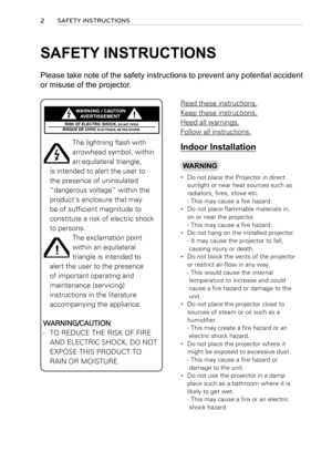 Page 22SAFETY INSTRUCTIONS
SAFETY INSTRUCTIONS
Please take note of the safety instructions to prevent any potential accident 
or misuse of the projector.
Read these instructions.
Keep these instructions.
Heed all warnings.
Follow all instructions.
Indoor Installation
WARNING
 yDo not place the Projector in direct sunlight or near heat sources such as radiators, fires, stove etc.- This may cause a fire hazard.
 yDo not place flammable materials in, on or near the projector. - This may cause a fire hazard.
 yDo...