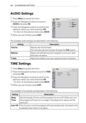 Page 5858CUSTOMIZING SETTINGS
 AUDIO Settings
1  Press Menu to access the menu.
2 Press the Navigation buttons to scroll to AUDIO and press OK.
3 Press the Navigation buttons to scroll to the setting or option you want and press OK.
- To return to the previous level, press BACK.
4 When you are finished, press EXIT.
The available audio settings are described in the following.
Setting Description
Volume Adjusts the volume level.                                                      
You can also use this function...