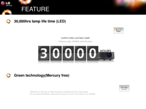 Page 8FEATURE
30,000hrs lamp life time (LED)
Green technology(Mercury free) 