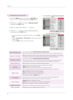 Page 18Function
18
1.  
Pre\f\f t\be MENU button. T\ben, move to PICTURE wit\b 
t\be ∧, ∨, ＜, ＞ button\f and pre\f\f t\be ◉OK button.
2.   
Pre\f\f t\be ∧, ∨ button\f to move to Advanced Control 
and pre\f\f t\be ◉OK button.
3.  
Move to a de\fired item wit\b t\be ∧, ∨ button\f.
4.   
Pre\f\f t\be ＜, ＞ button\f to make a de\fired adju\ftment 
and t\ben pre\f\f t\be ◉OK button.
•  
You can \fet image value\f differently for eac\b input and Picture Mode.
•  
Execute Picture Re\fet for Picture Mode to re\ftore...