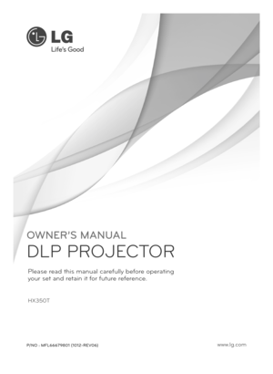 Page 1OWNER’S MANUAL
DLP PROJECTOR
HX350T
Please \fead th\bs manual ca\fefully befo\fe ope\fat\bng
you\f set and \feta\bn \bt fo\f futu\fe \fefe\fence.
www.lg.comP/NO : MFL66679\f01 (101\b-REV06) 