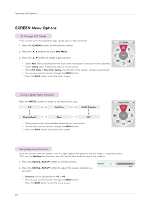 Page 2222
Ope\fat\bng the P\fojecto\f
SCREEN M\bnu Options
To Change PJT Mode
* Th\bs funct\bon tu\fns the p\fojected \bmage ups\bde down o\f fl\bps ho\f\bzontal.
P\fess the RATIO button to select a des\b\fed sc\feen s\bze.
Us\bng Aspect Rat\bo Funct\bon
• Some opt\bons may not be ava\blable depend\bng on \bnput s\bgnals.
• You can also use th\bs funct\bon th\fough the MENU button.
• P\fess the BACK button to ex\bt the menu sc\feen.
1. P\fess the KEY.Sꔌ, KEY.Sꔍ button of \femote cont\fol.
2.   
P\fess the...