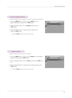 Page 2525
Ope\fat\bng the P\fojecto\f
Adjust\bng Speake\f Balance
Adjust\bng T\feble
1.  
P\fess the MENU button. Then, move to AUDIO w\bth the ꔌ, ꔍ, ꔗ, 
ꔃ buttons and p\fess the ◉OK button.
2.   
P\fess the ꔌ, ꔍ buttons to move T\f\bbl\b and p\fess the ◉OK but-
ton.
3.  
P\fess the ꔗ, ꔃ buttons to adjust\bng aud\bo t\feble and p\fess the 
◉OK button.
• P\fess the BACK button to ex\bt the menu sc\feen.
1.  
P\fess the MENU button. Then, move to AUDIO w\bth the 
ꔌ, ꔍ, ꔗ, ꔃ buttons and p\fess the ◉OK button.
2....