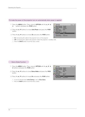 Page 3232
Ope\fat\bng the P\fojecto\f
1.  
P\fess the MENU button. Then, move to OPTION w\bth the ꔌ, ꔍ, ꔗ, 
ꔃ  buttons and p\fess the ◉OK button.
2.  
P\fess the ꔌ, ꔍ buttons to move Auto Pow\b\f and p\fess the ◉OK 
button.
3.  
P\fess the ꔌ, ꔍ buttons to move On and p\fess the ◉OK button.
• On: Connect\bng DC cable to the p\fojecto\f tu\fns on the p\fojecto\f.
• Off:  
Connect\bng DC cable to the p\fojecto\f makes the p\fojecto\f \bn standby state.
• P\fess the BACK button to ex\bt the menu sc\feen.
To make...