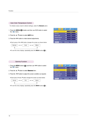 Page 18Function
18
1. Press the MENU(      )button and then use F, Gbutton to select
the         menu.
2. Press the  
D, Ebutton to selectAC Citem.
3. Press the 
F, Gbutton to make desired adjustments.
Auto Color Temperature Control
Each press of the F, Gbutton changes the screen as shown below.
 To exit the menu display, repeatedly press the MENUbutton(      ). Normal
CoolWarm
- To initialize values (reset to default settings), select the Normaloption.
1. Press the MENUbutton(      ) and then use F, Gbutton...