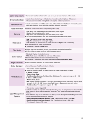 Page 19Function20
Color Temperature●   Set to warm to enhance hotter colors such as red, or set to cool to make picture bluish.
Dynamic Contrast● Adjusts the contrast to keep it at the best level according to the brightness of the screen. 
  The picture is improved by making bright parts brighter and dark parts darker.
Dynamic Color● Adjusts screen colors so that they look livelier, richer and clearer. This feature enhances hue, satu-
ration and luminance so that red, blue, green and white look more vivid.
Film...