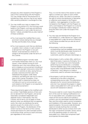 Page 142142OPEN SOURCE LICENSE
and give any other recipients of the Program a
copy of this License along with the Program.
You may charge a fee for the physical act of
transferring a copy, and you may at your option
offer warranty protection in exchange for a fee.
2.You may modify your copy or copies of the
Program or any portion of it, thus forming a work
based on the Program, and copy and distribute
such modifications or work under the terms of
Section 1 above, provided that you also meet all
of these...