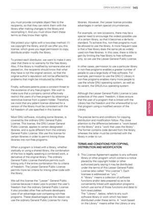 Page 145OPEN SOURCE LICENSE145
you must provide complete object files to the
recipients, so that they can relink them with the
library after making changes to the library and
recompiling it. And you must show them these
terms so they know their rights.
We protect your rights with a two-step method: (1)
we copyright the library, and (2) we offer you this
license, which gives you legal permission to copy,
distribute and/or modify the library.
To protect each distributor, we want to make it very
clear that there is...