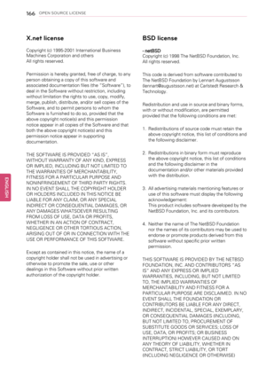 Page 166166OPEN SOURCE LICENSE
X.net license
Copyright (c) 1995-2001 International Business
Machines Corporation and others
All rights reserved.
Permission is hereby granted, free of charge, to any
person obtaining a copy of this software and
associated documentation files (the“Software”), to
deal in the Software without restriction, including
without limitation the rights to use, copy, modify,
merge, publish, distribute, and/or sell copies of the
Software, and to permit persons to whom the
Software is furnished...