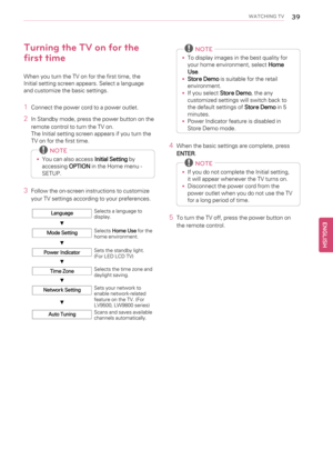 Page 39WATCHING TV39
Turning the TV on for the
first time
When you turn the TV on for the first time, the
Initial setting screen appears. Select a language
and customize the basic settings.
1Connect the power cord to a power outlet.
2In Standby mode, press the power button on the
remote control to turn the TV on.
The Initial setting screen appears if you turn the
TV on for the first time.
NOTE
•You can also accessInitial Settingby
accessingOPTIONin the Home menu -
SETUP.
3Follow the on-screen instructions to...