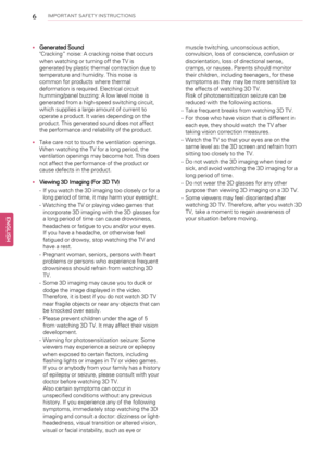 Page 66IMPORTANT SAFETY INSTRUCTIONS
•Generated Sound
"Cracking”noise: A cracking noise that occurs
when watching or turning off the TV is
generated by plastic thermal contraction due to
temperature and humidity. This noise is
common for products where thermal
deformation is required. Electrical circuit
humming/panel buzzing: A low level noise is
generated from a high-speed switching circuit,
which supplies a large amount of current to
operate a product. It varies depending on the
product. This generated...