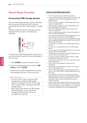 Page 6464ENTERTAINMENT
Smart Share Function
Connecting USB storage devices
Connect USB storage devices such as a USB flash
drive or external hard drive to the TV and use
multimedia features (See“Browsing files”on page
69).
Connect a USB flash drive or USB memory card
reader to the TV as shown in the following
illustration.
To disconnect a USB storage device, make sure to
end the connection properly to prevent damages to
the TV or files.
1PressQ.MENUto access the quick menus.
2Press the Navigation buttons to...