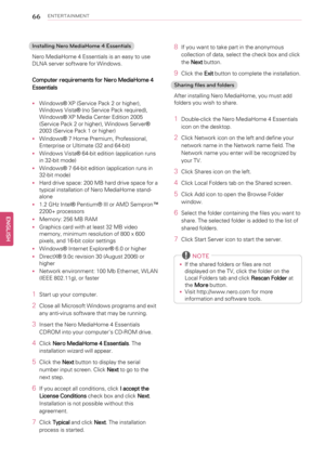 Page 6666ENTERTAINMENT
Installing Nero MediaHome 4 Essentials
Nero MediaHome 4 Essentials is an easy to use
DLNA server software for Windows.
Computer requirements for Nero MediaHome 4
Essentials
•Windows®XP (Service Pack 2 or higher),
Windows Vista®(no Service Pack required),
Windows®XP Media Center Edition 2005
(Service Pack 2 or higher), Windows Server®
2003 (Service Pack 1 or higher)
•Windows®7 Home Premium, Professional,
Enterprise or Ultimate (32 and 64-bit)
•Windows Vista®64-bit edition (application...
