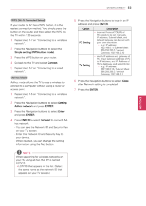 Page 53WPS (Wi\bFi Protected Setup)
If your router or AP has a WPS button, it is the 
easiest connection method. You simply press the 
button on the router and then select the WPS on 
the TV within 120 seconds. 
1 Repeat step 1-7 on “Connecting to a  wireless 
network”.
2 Press the Navigation buttons to select the 
Simple setting (WPS-button mode).
3 Press the WPS button on your router.
4 Go back to the TV and select Connect.
5 Repeat step 6-7 on “Connecting to a wired 
network”.
Ad\bhoc Mode
Ad-hoc mode allows...