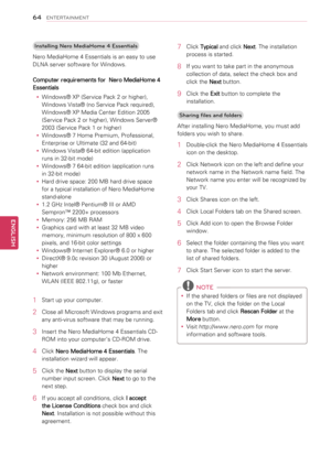 Page 64Installing Nero MediaHome 4 Essentials
Nero MediaHome 4 Essentials is an easy to use 
DLNA server software for Windows.
Computer requirements for  Nero MediaHome 4 
Essentials 
yyWindows® XP (Service Pack 2 or higher), 
Windows Vista® (no Service Pack required), 
Windows® XP Media Center Edition 2005 
(Service Pack 2 or higher), Windows Server® 
2003 (Service Pack 1 or higher)
yyWindows® 7 Home Premium, Professional, 
Enterprise or Ultimate (32 and 64-bit)
yyWindows Vista® 64-bit edition (application...