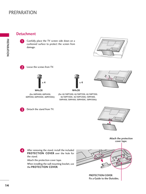 Page 14PREPARATI\fN
\f4
PREPARATI\fN
Caref\blly  place  \fhe  TV  screen  side  down  on  a
c\bshioned  s\brface  \fo  pro\fec\f  \fhe  screen  from
damage.1
Loose \fhe screws from TV.2
De\fach \fhe s\fand from TV.3
Detachment
Attach the protectioncover tape.
Af\fer removing \fhe s\fand, ins\fall \fhe incl\bded
P
P R
R O
O T
TE
EC
C T
TI
IO
O N
N 
 C
C O
O V
VE
ER
R
over  \fhe  hole  for
\fhe s\fand.
A\f\fach \fhe pro\fec\fion cover \fape.
When ins\falling \fhe wall mo\bn\fing bracke\f, \bse
\fhe  P P
R
R O
O...