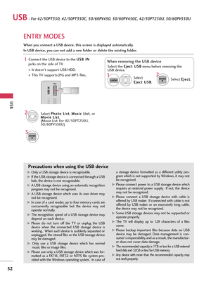 Page 52USB
52
USB- Fo\b 42/\f0PT3\f0, 42/\f0PT3\f0C, \f0/60PV4\f0, \f0/60PV4\f0C, 42/\f0PT2\f0U, \f0/60PV\f\f0U
ENTRY MODES
When you connect a USB device, this sc\been is displayed automatically.
In USB device, you can not add a new folde\b o\b delete the existing folde\b.
P\beca\ftions when \fsing the USB device
G GOnly a U\bB st\frage device is rec\fgnizable. 
G
GIf the U\bB st\frage device is c\fnnected thr\fugh a U\bBhub, the device is n\ft rec\fgnizable.
G
GA U\bB st\frage device using an aut\fmatic...