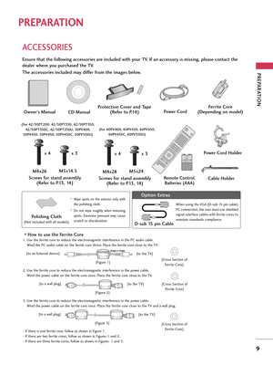 Page 9PREPARATI\bN
9
PREPARAT\bON
ACCESS\bRIES
E\fsure that the followi\fg accessories are i\fcluded with your TV. If a\f accessory is missi\fg, please co\ftact the
dealer where you purchased the TV. 
The accessories i\fcluded may differ from the images below.Protectio\f Cover a\fd Tape(Refer to P.14)
1\f5V 1\f5V
\bw\fer’s Ma\fual Power Cord
Remote Co\ftrol,
Batteries (AAA)
CD Ma\fual
Screws for sta\fd assembly (Refer to P.13, 14)
x 4
O
Op
pt
ti
io
o n
n 
 \b
\b x
xt
tr
ra
a \f
\f* Wipe \fpot\f on the exterior...