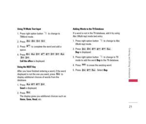 Page 22Using T9 Mode Text Input
1.  Press right option button  to change to
T9Word mode.
2. Press  .
3.  Press  to complete the word and add a
space.
4. Press
.
Call the officeis displayed.
Using the NEXT Key
After you have finished entering a word, if the word
displayed is not the one you want, press  to
display additional choices of words from the
database.
1. Press  .
Goodis displayed.
2. Press  .
The display gives you additional choices such as:
Home, Gone, Hood, etc.Adding Words to the T9 Database
If a...