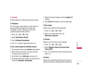 Page 302. Sounds
Provides options to customize the phone’s sounds.
2.1 Ringtones
You can assign a ringer type to a contact entry so
you can identify the caller by the ringer type. 
In Settings > Sound > Ringtone, you can only
customize Caller ID & No caller ID.
1. Press , , , .
2. Select Caller ID/ No caller ID.
3. Select Preloaded/ Downloaded.
4. Use  to select a ringer, then press  .
To set a custom ringtone for individual contacts:
1.  From standby mode, press Contacts(right softkey).
2.  Select the entry...