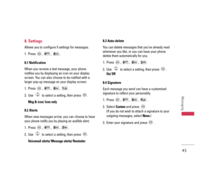 Page 468. Settings
Allows you to configure 5 settings for messages.
1. Press ,  ,  ,
8.1 Notification
When you receive a text message, your phone
notifies you by displaying an icon on your display
screen. You can also choose to be notified with a
larger pop-up message on your display screen.
1. Press , , , .
2. Use  to select a setting, then press  .
Msg & icon/Icon only
8.2 Alerts
When new messages arrive, you can choose to have
your phone notify you by playing an audible alert.
1. Press , , , .
2. Use  to...