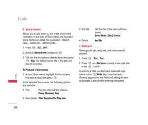 Page 516. Voice memo
Allows you to add, listen to, and erase short verbal
reminders. In the entry of Voice memo, the recorded
Voice memos are listed. You can select  , , .
1. Press ,  ,  . 
2. Scroll to and press  .
3. Talk into the microphone after the tone, then press
Stop. The default memo title is the date and
time of recording.
To Playback a Voice memo
1. Access Voice memo, highlight the Voice memo
you want to hear, then press  .
In the selected Voice memo, the following options
are available: 
●Play  Play...