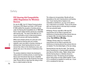 Page 71FCC Hearing-Aid Compatibility
(HAC) Regulations for Wireless
Devices 
On July 10, 2003,  the U.S. Federal Communications
Commission (FCC) Report and Order in WT Docket
01-309 modified the exception of wireless phones
under the Hearing Aid Compatibility Act of 1988 (HAC
Act) to require digital wireless phones be compatible
with hearing-aids.  The intent of the HAC Act is to
ensure reasonable access to telecommunications
services for persons with hearing disabilities.  
While some wireless phones are used...