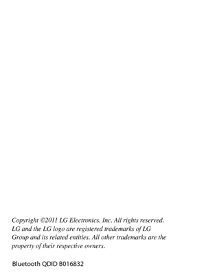 Page 2Copyright ©2011 LG Electronics, Inc. All rights reserved.
LG and the LG logo are registered trademarks of LG
Group and its related entities. All other trademarks are the
property of their respective owners.
Bluetooth QDID B016832 