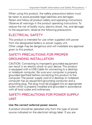 Page 31
When using this product, the safety precautions below must 
be taken to avoid possible legal liabilities and damages.  
Retain and follow all product safety and operating instructions. 
Observe all warnings in the product operating instructions. To 
reduce the risk of bodily injury, electric shock, ﬁre, and damage 
to the equipment, observe the following precautions.
ELECTRICAL SAFETY
This product is intended for use when supplied with power 
from the designated battery or power supply unit.  
Other...