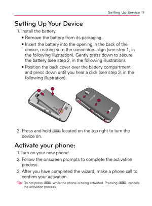 Page 2119Setting Up Service
Setting Up Your Device
1. Install the battery.
Remove the battery from its packaging.   >Ê
  Insert the battery into the opening in the back of the    >Ê
device, making sure the connectors align (see step 1, in 
the following illustration). Gently press down to secure 
the battery (see step 2, in the following illustration).
  Position the back cover over the battery compartment    >Ê
and press down until you hear a click (see step 3, in the 
following illustration).
         
2....