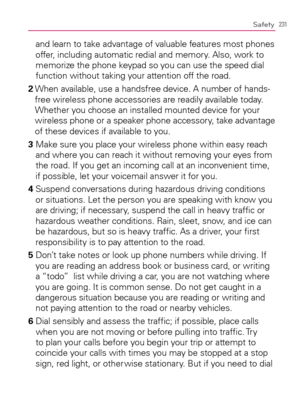 Page 233231Safety
and learn to take advantage of valuable features most phones 
offer, including automatic redial and memory. Also, work to 
memorize the phone keypad so you can use the speed dial 
function without taking your attention off the road.
2  When available, use a handsfree device. A number of hands-
free wireless phone accessories are readily available today. 
Whether you choose an installed mounted device for your 
wireless phone or a speaker phone accessory, take advantage 
of these devices if...