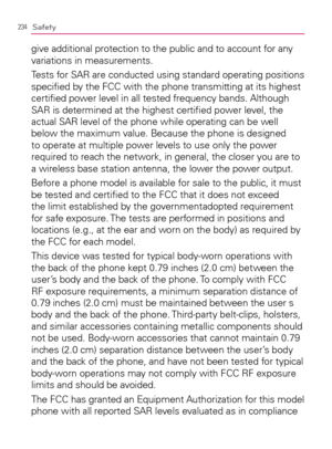 Page 236234Safety
give additional protection to the public and to account for any 
variations in measurements.
Tests for SAR are conducted using standard operating positions 
speciﬁed by the FCC with the phone transmitting at its highest 
certiﬁed power level in all tested frequency bands. Although 
SAR is determined at the highest certiﬁed power level, the 
actual SAR level of the phone while operating can be well 
below the maximum value. Because the phone is designed 
to operate at multiple power levels to...