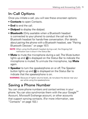 Page 7573Making and Answering Calls
In-Call Options
Once you initiate a call, you will see these onscreen options:
Contacts s   to open Contacts.
End s   to end the call.
Dialpad s   to display the dialpad.
  Bluetooth s   (Only available when a Bluetooth headset 
is connected to your phone) to conduct the call via the 
Bluetooth headset for hands-free conversation. (For details 
about pairing the phone with a Bluetooth headset, see “Pairing 
Bluetooth Devices” on page 157.)
NOTE:  When using the Bluetooth...