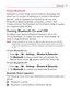 Page 157155Bluetooth
About Bluetooth
Bluetooth is a short-range communications technology that 
allows you to connect wirelessly to a number of Bluetooth 
devices, such as headsets and hands-free car kits, and 
Bluetooth-enabled handhelds, computers, printers, and 
wireless phones. The Bluetooth communication range is usually 
up to approximately 30 feet.
Turning Bluetooth On and Off
By default, your device’s Bluetooth feature is set to Off. 
Turning Bluetooth on makes your device “discoverable” by 
other...
