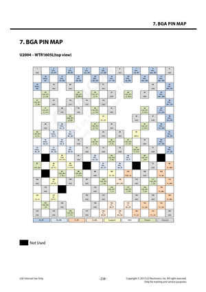 Page 2387. BGA PIN MAP
- 238 -Copyright © 2013 LG Electronics. Inc. All right reserved.Only for training and service purposesLGE Internal Use Only
 
LGE  Internal  Use  Only 
 
U2004 – WTR1605L(top view)   
7. BGA PIN MAP
U2004 – WTR1605L(top view)
Not Used  