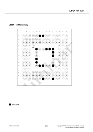 Page 2407. BGA PIN MAP
- 240 -Copyright © 2013 LG Electronics. Inc. All right reserved.Only for training and service purposesLGE Internal Use Only
 
LGE  Internal  Use  Only 
 
U5001 – eMMC memory 
 
 
 
 
 
 
 
 
 
 
U5001 – eMMC memory
Not Used  