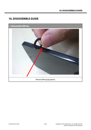 Page 27110. DISASSEMBLE GUIDE
- 271 -Copyright © 2013 LG Electronics. Inc. All right reserved.Only for training and service purposesLGE Internal Use Only
10. DISASSEMBLE GUIDE
1. Disassemble SIM tray
Remove SIM tray (by opener)   