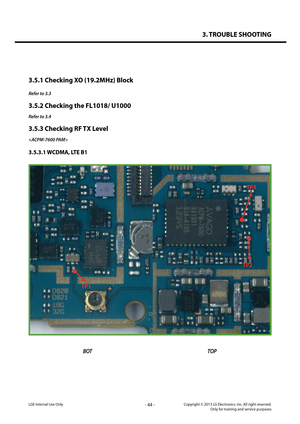 Page 443. TROUBLE SHOOTING
- 44 -Copyright © 2013 LG Electronics. Inc. All right reserved.Only for training and service purposesLGE Internal Use Only
BOTTOP
3.5.1 Checking XO (19.2MHz) Block
Refer to 3.3
3.5.2 Checking the FL1018/ U1000
Refer to 3.4
3.5.3 Checking RF TX Level

3.5.3.1 WCDMA, LTE B1
TP1
TP3
TP2   