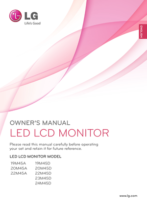Page 1www.lg.com
LED LCD MONITOR MODEL
ENGLISH
OWNER’S MANUAL
LED LCD MONITOR
Please read this manual carefully before operating 
your set and retain it for future reference.
19M45D
20M45D
22M45D
23M45D
24M45D
19M45A
20M45A
22M45A 