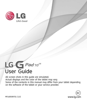 Page 1User Guide
All screen shots in this guide are simulated.
Actual displays and the color of the tablet may vary.
Some of the contents in this manual may differ from your tablet depending
on the software of the tablet or your service provider.
www.lg.comMFL68599701 (1.0) 