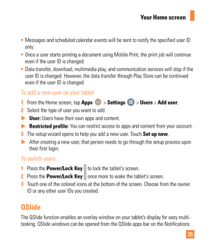 Page 3535
• Messages and scheduled calendar events will be sent to notify the specif\
ied user ID 
only
.
•  Once a user starts printing a document using Mobile Print, the print job\
 will continue 
even if the user ID is changed.
•  Data transfer, download, multimedia play, and communication services will stop if the 
user ID is changed. However

, the data transfer through Play Store can be continued 
even if the user ID is changed.
To add a new user on your tablet
1  From the Home screen, tap Apps  >...