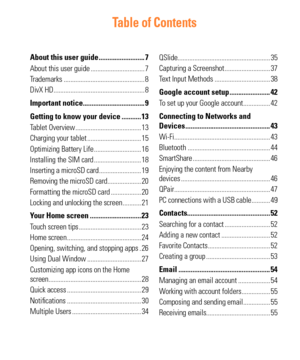 Page 5Table of Contents
About this user guide .......................... 7
About this user guide ................................ 7
Trademarks ................................................ 8
DivX HD ...................................................... 8
Important notice................................... 9
Getting to know your device ........... 13
Tablet Overview ....................................... 13
Charging your tablet ................................ 15
Optimizing Battery Life...