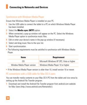 Page 5050
Synchronize with Windows Media Player
Ensure that Windows Media Player is installed on your PC.
1 Use the USB cable to connect the tablet to a PC on which Windows Media P\
layer 
has been installed.
2  Select the Media sync (MTP) option.
3  When connected, a pop-up window will appear on the PC. Select the Window\
s 
Media Player option to synchronize music files.
4  Edit or enter your device’s name in the pop-up window (if necessary).
5  Select and drag music files to the sync list.
6  Start...