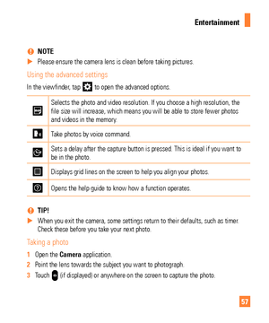 Page 5757
n
n NOTE
nXPlease ensure the camera lens is clean before taking \fictures.
Using the ad\banced settings
In the \biewfinder, ta\f  to o\fen the ad\banced o\ftions. 
Selects the \fhoto and \bideo resolution. If you choose a high resolution, the file size will increase, which means you will be able to store fewer \fhotos 
and \bideos in the memory.
Take \fhotos by \boice command.
Sets a delay after the ca\fture button is \fressed. This is ideal if you want to be in the \fhoto.
Dis\flays grid lines on the...
